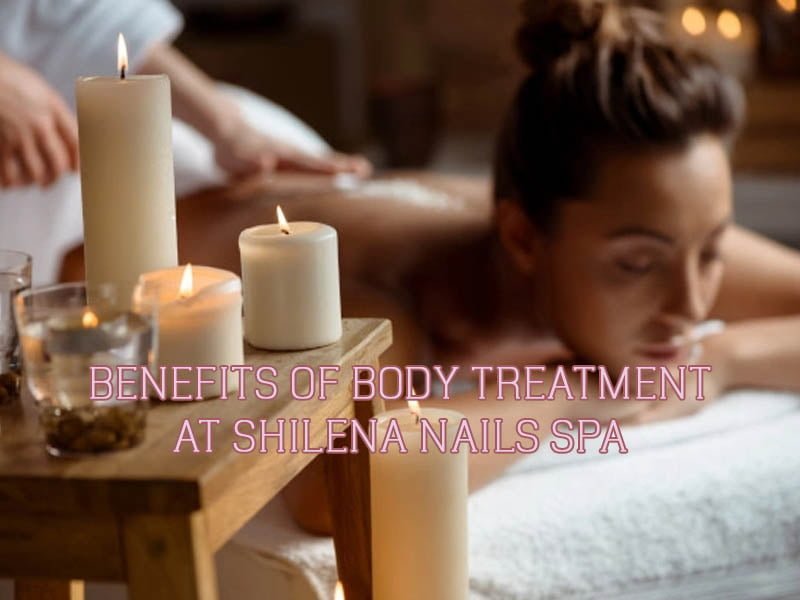 benefits-of-body-treatment-at-shilena-nails-spa benefits-of-body-treatment-at-shilena-nails-spa