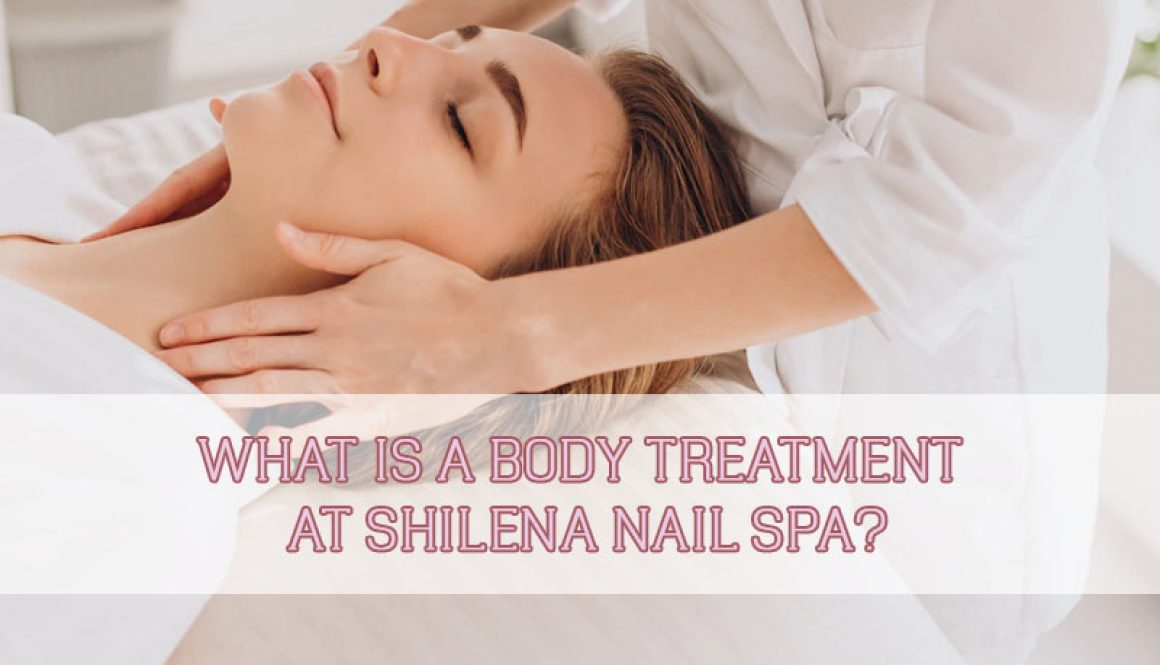 what-is-a-body-treatment-at-shilena-nail-spa-thumbnail